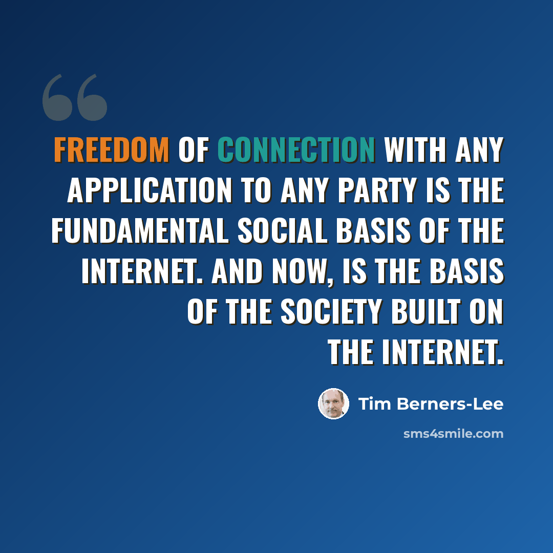 “Freedom of connection with any application to any party is the fundamental social basis of the internet. And now, is the basis of the society built on the internet.” quote by Tim Berners-Lee