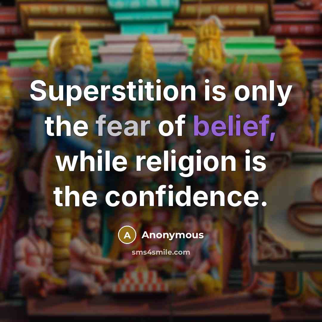 “Superstition is only the fear of belief, while religion is the confidence.” quote by Anonymous