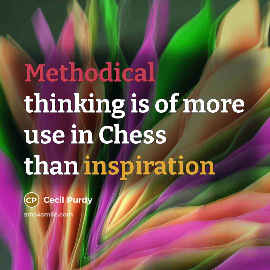 “Methodical thinking is of more use in Chess than inspiration” quote by Cecil Purdy