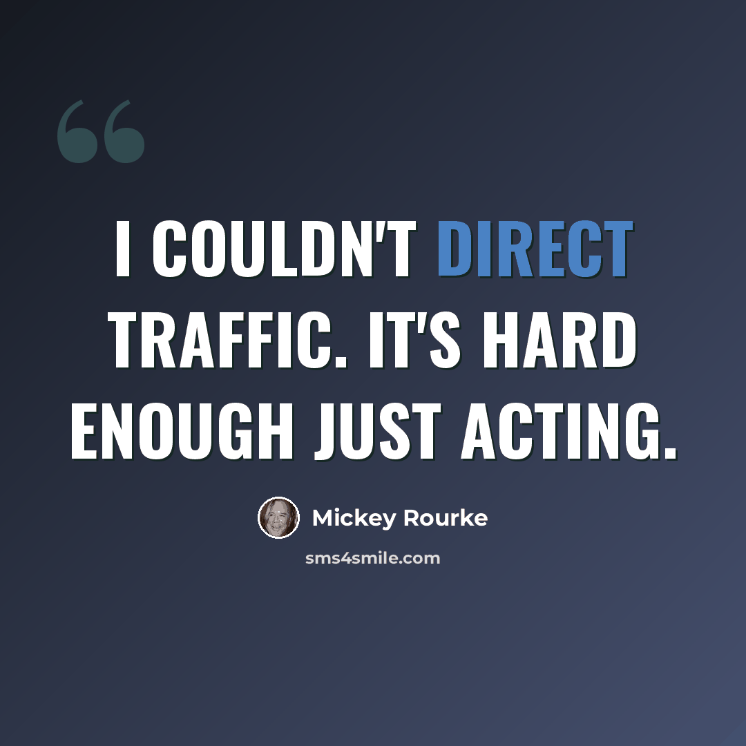 “I couldn't direct traffic. It's hard enough just acting.” quote by Mickey Rourke