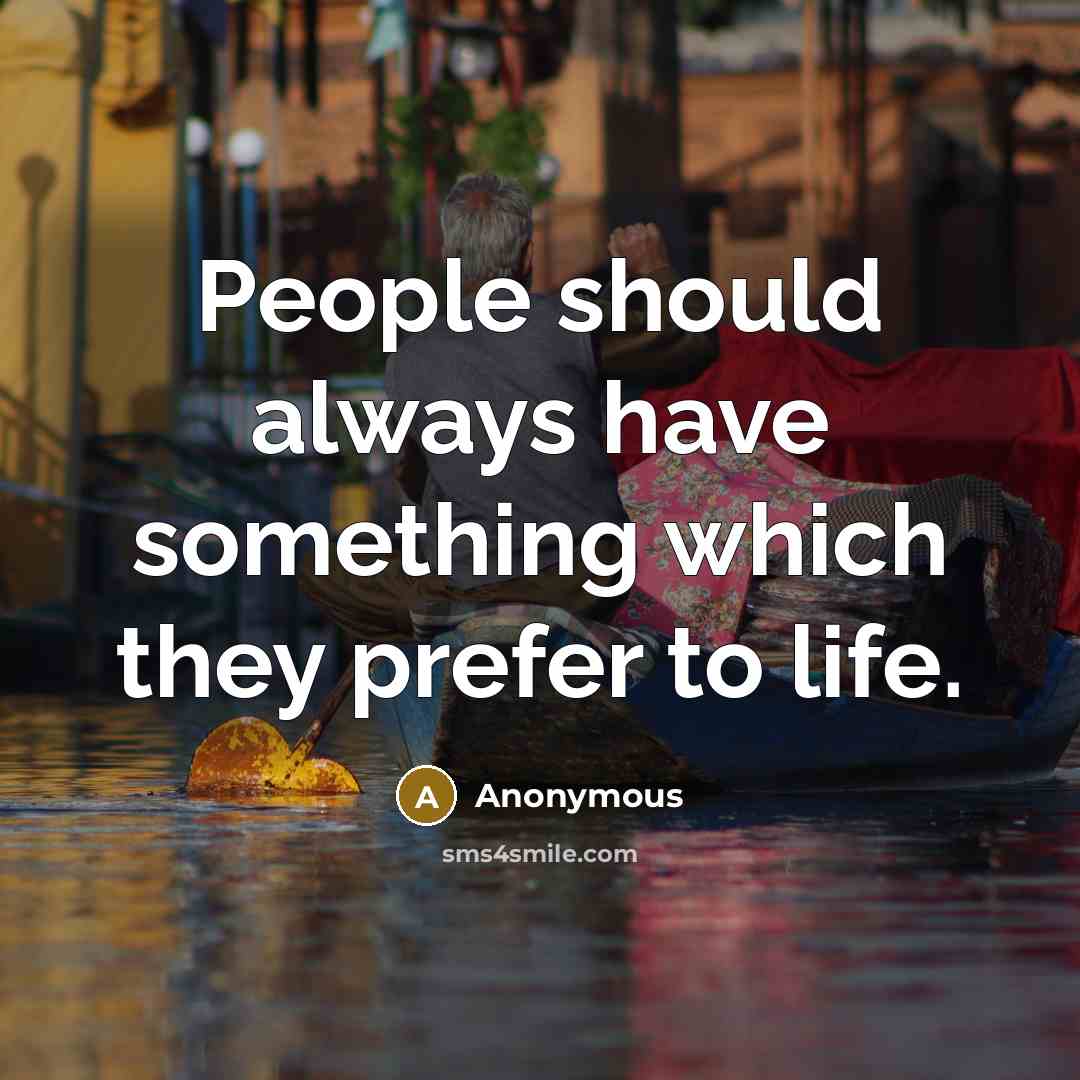 “People should always have something which they prefer to life.” quote by Anonymous