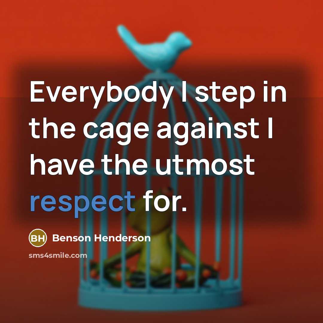 “Everybody I step in the cage against I have the utmost respect for.” quote by Benson Henderson