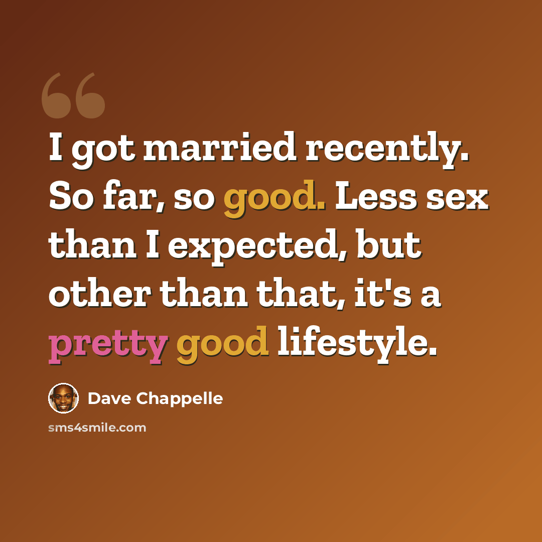 “I got married recently. So far, so good. Less sex than I expected, but other than that, it's a pretty good lifestyle.” quote by Dave Chappelle