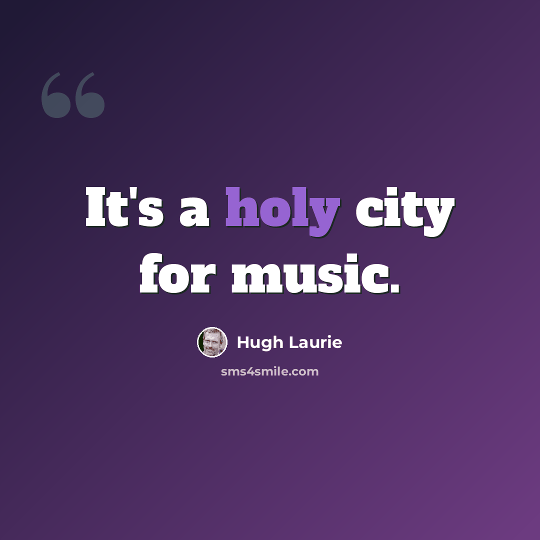 “It's a holy city for music.” quote by Hugh Laurie