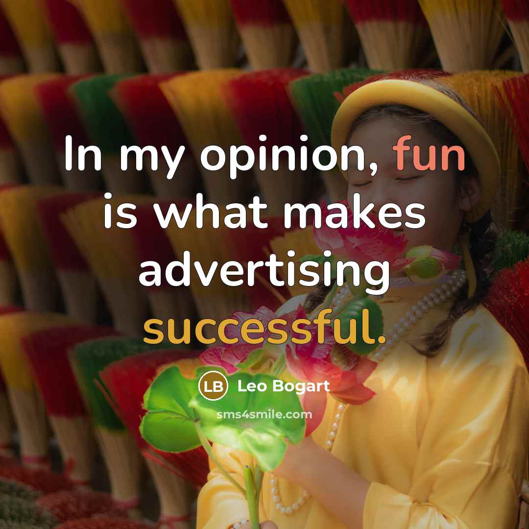“In my opinion, fun is what makes advertising successful.” quote by Leo Bogart