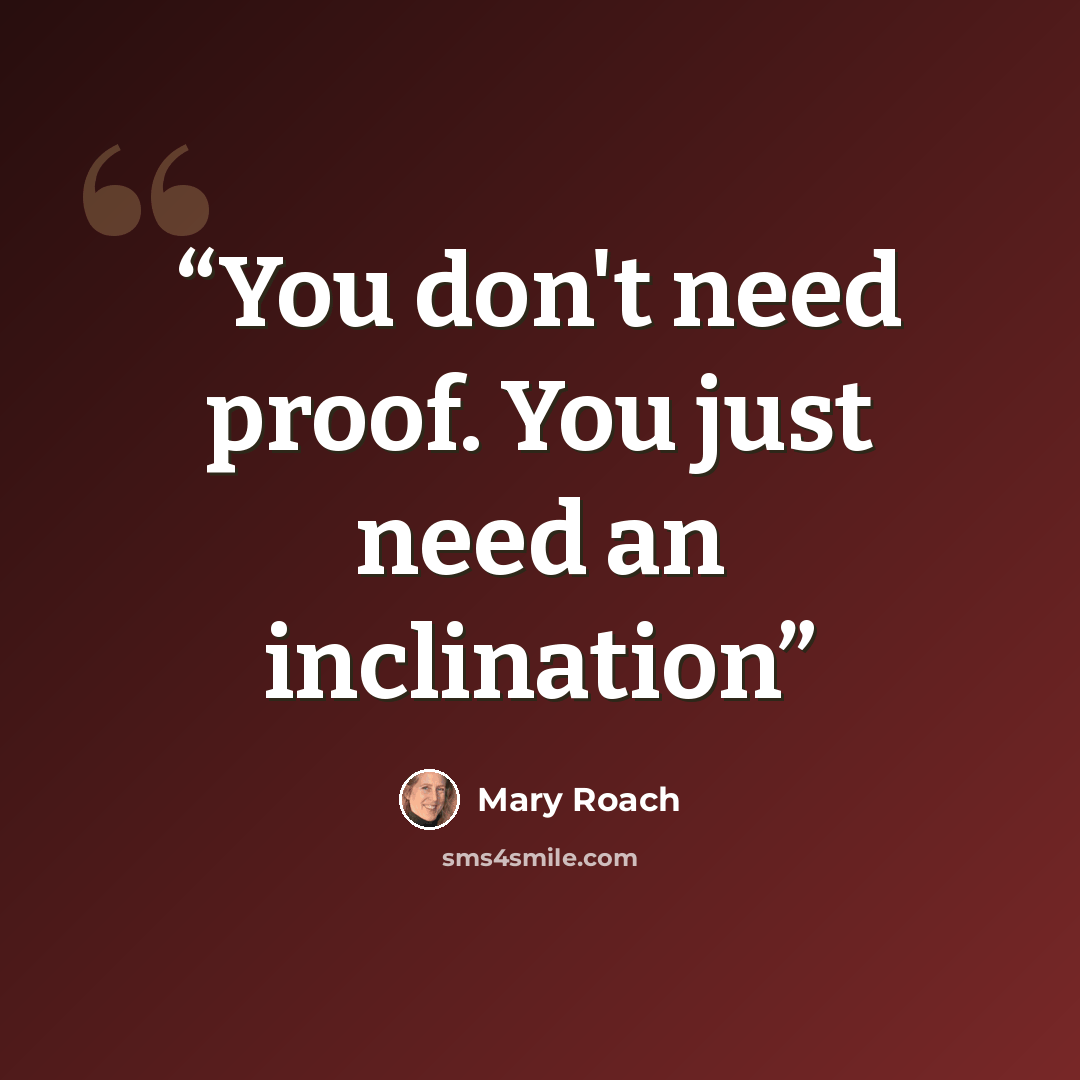 “You don't need proof. You just need an inclination” quote by Mary Roach