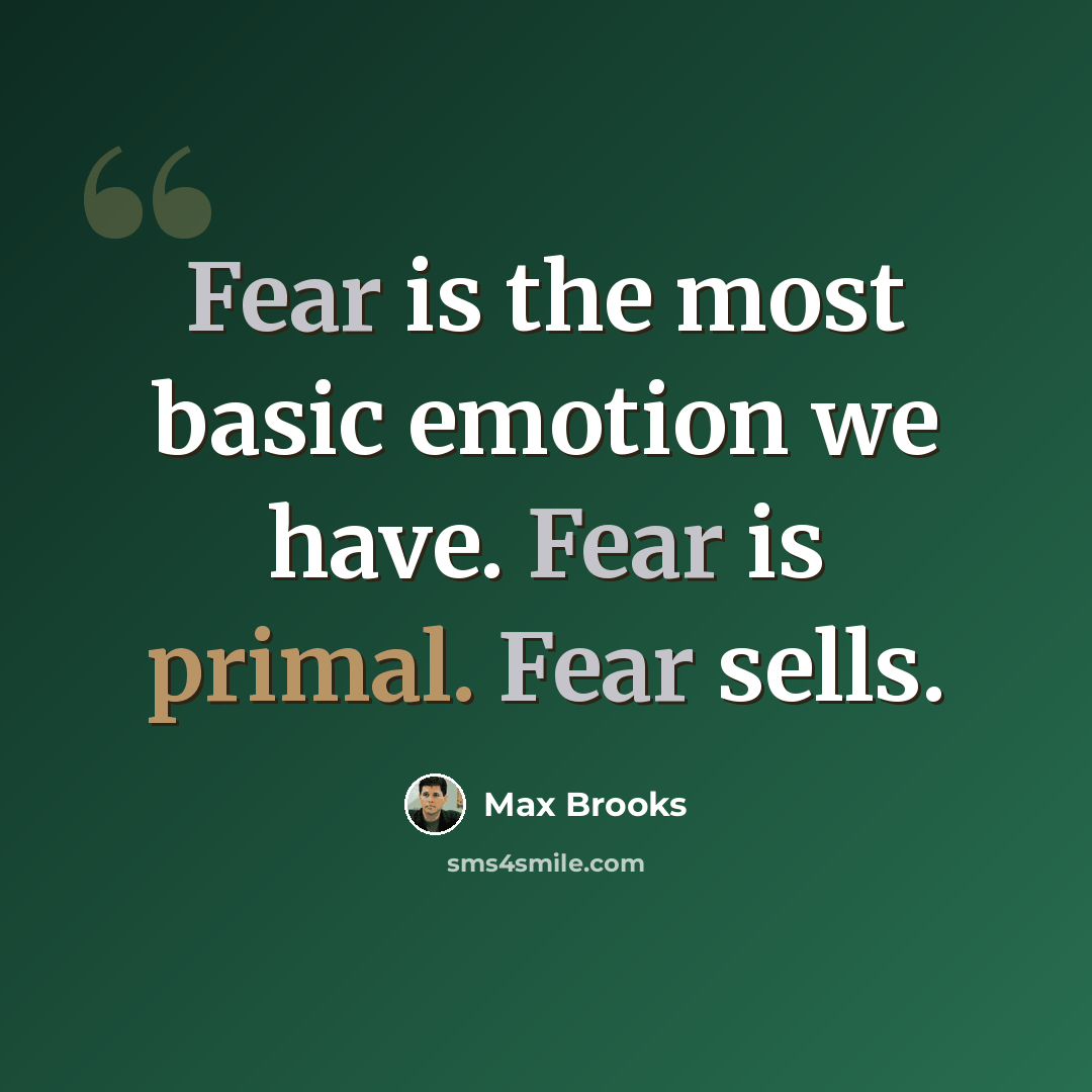 “Fear is the most basic emotion we have. Fear is primal. Fear sells.” quote by Max Brooks