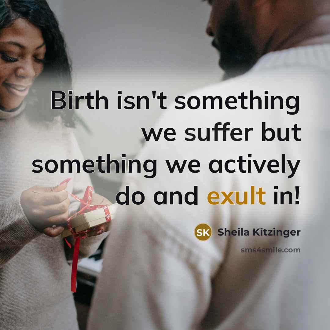 “Birth isn't something we suffer but something we actively do and exult in!” quote by Sheila Kitzinger