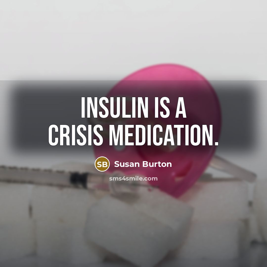 “Insulin is a crisis medication.” quote by Susan Burton