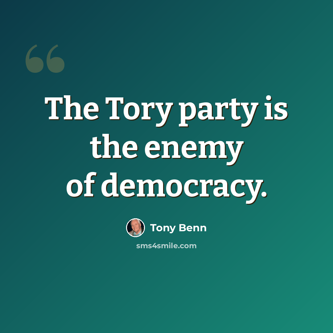 “The Tory party is the enemy of democracy.” quote by Tony Benn