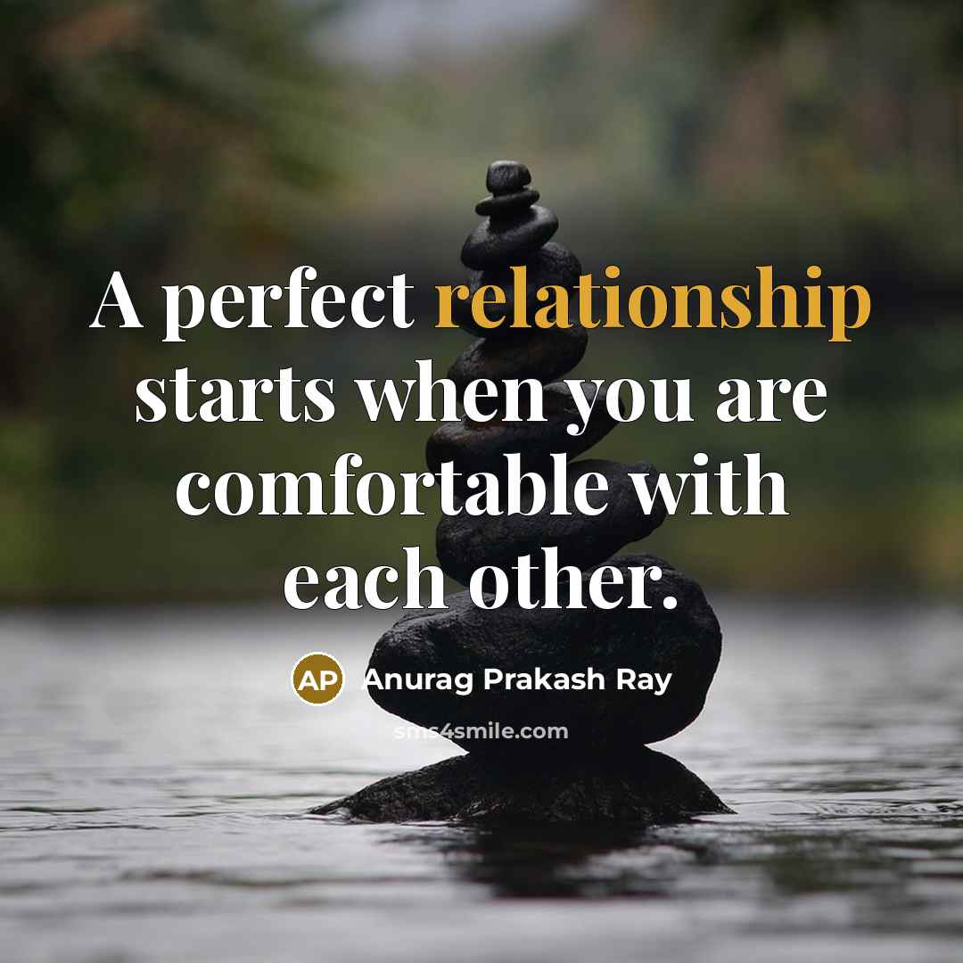 “A perfect relationship starts when you are comfortable with each other.” quote by Anurag Prakash Ray