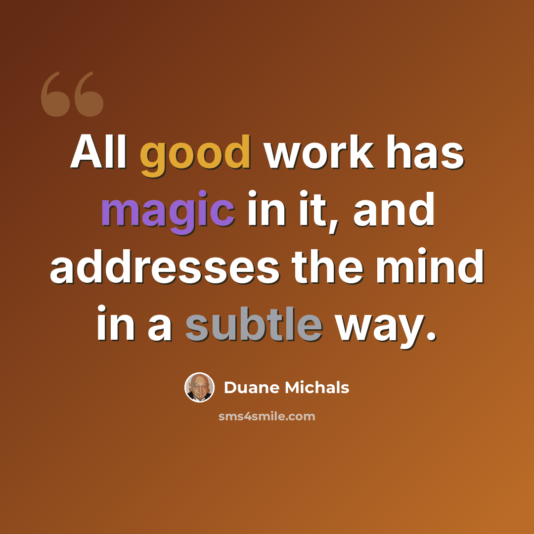 “All good work has magic in it, and addresses the mind in a subtle way.” quote by Duane Michals