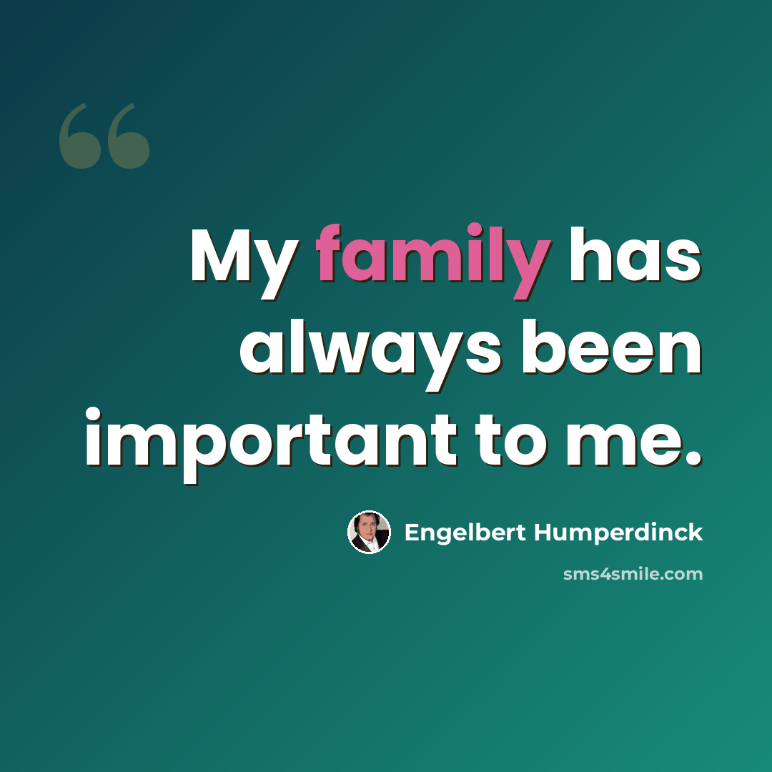 “My family has always been important to me.” quote by Engelbert Humperdinck