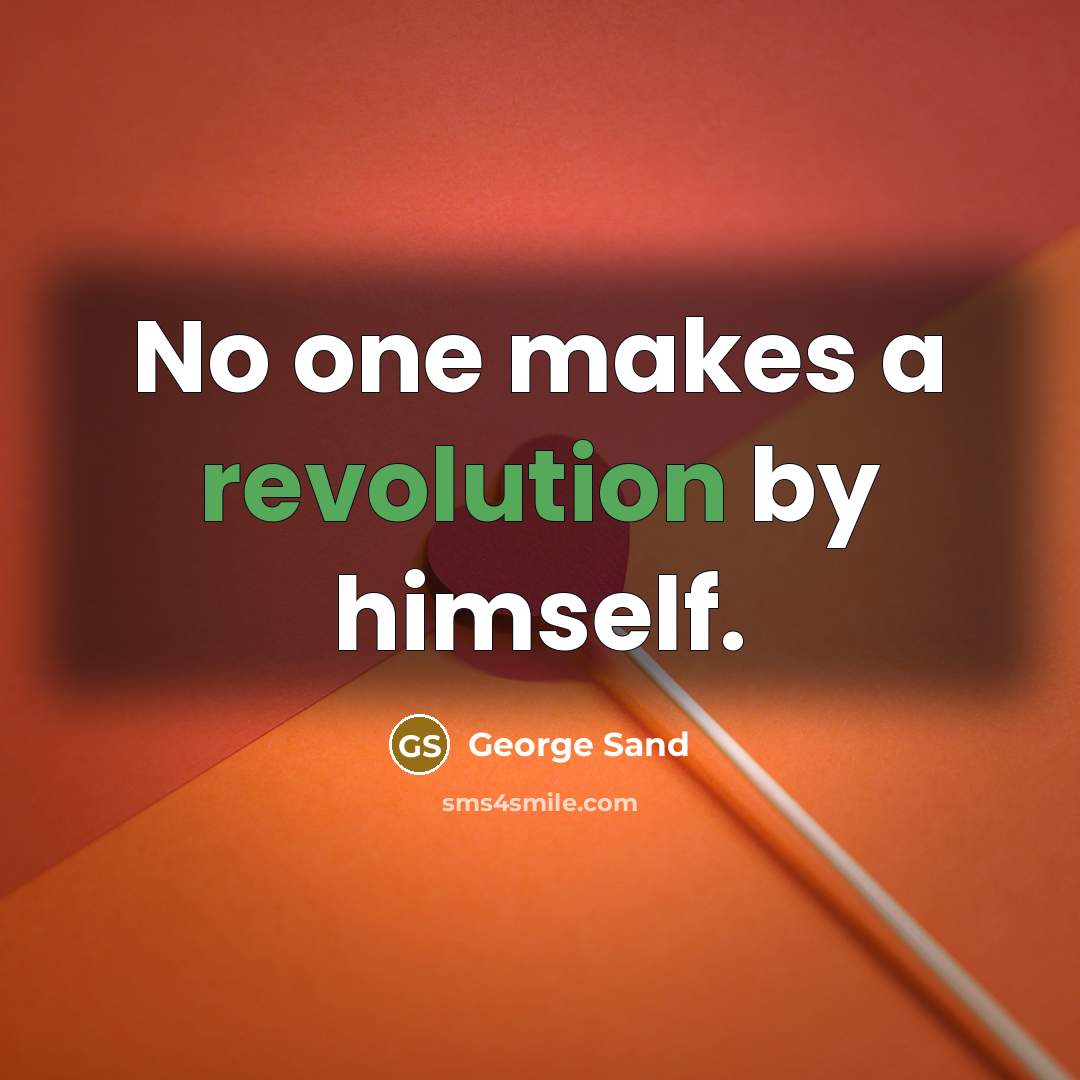 “No one makes a revolution by himself.” quote by George Sand