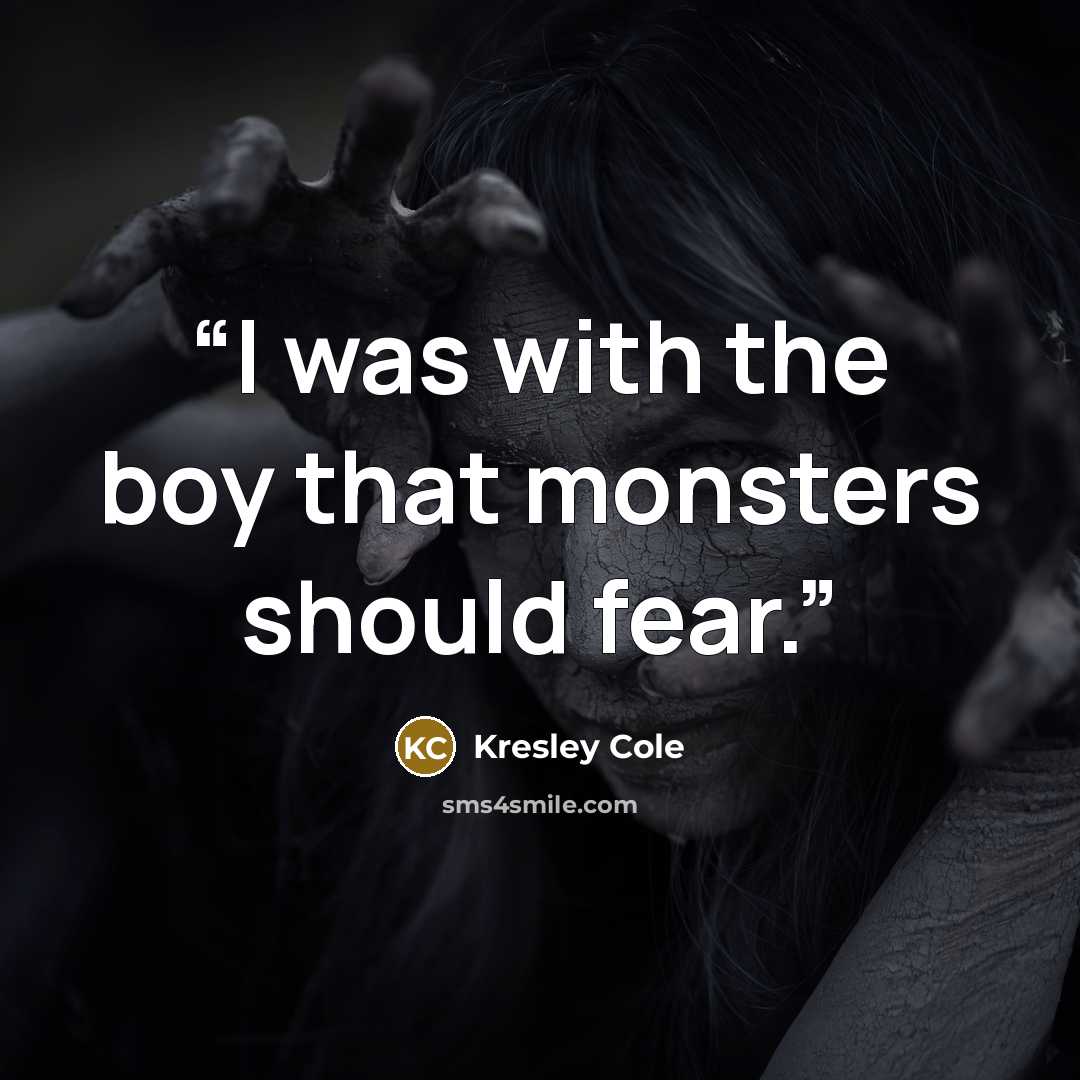 “I was with the boy that monsters should fear.” quote by Kresley Cole