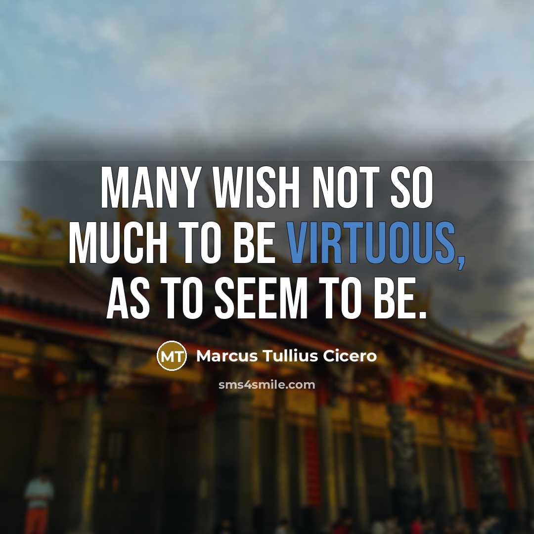 “Many wish not so much to be virtuous, as to seem to be.” quote by Marcus Tullius Cicero
