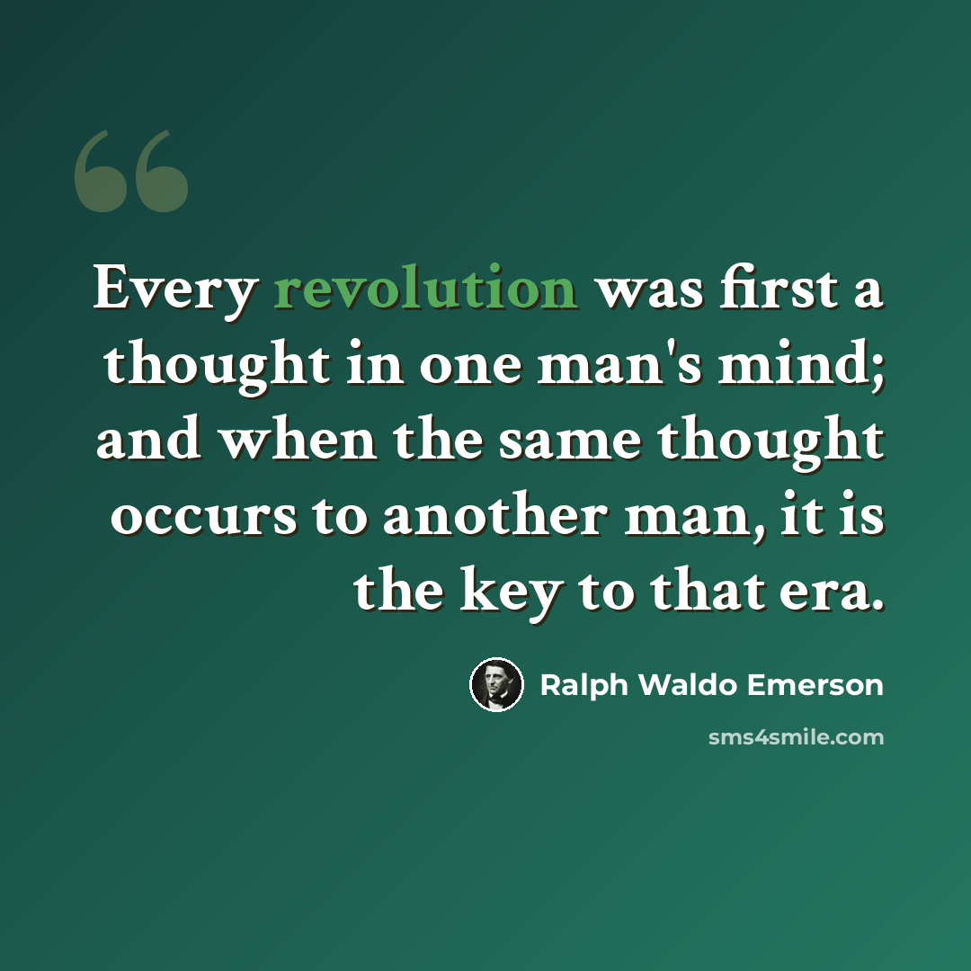 “Every revolution was first a thought in one man's mind; and when the same thought occurs to another man, it is the key to that era.” quote by Ralph Waldo Emerson