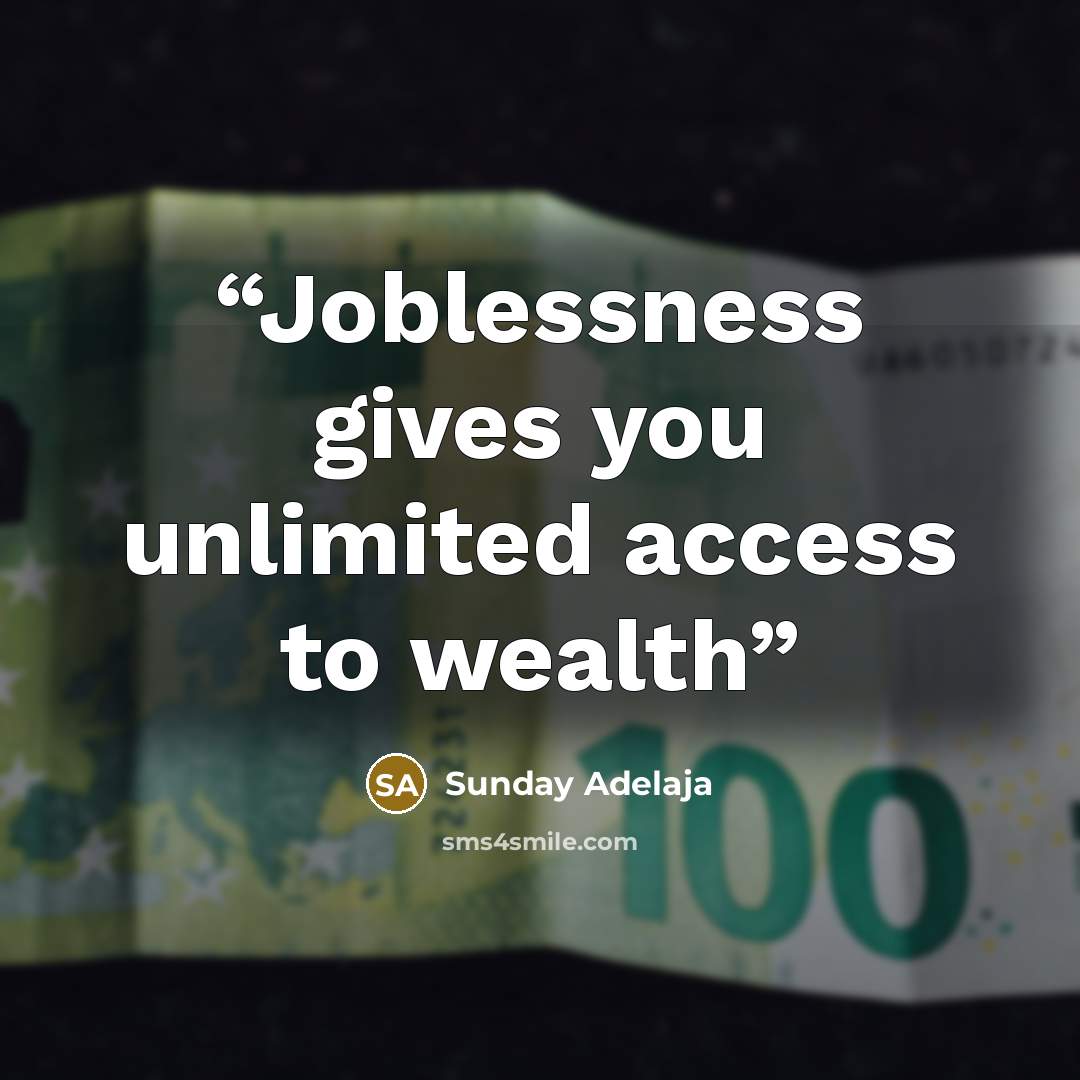 “Joblessness gives you unlimited access to wealth” quote by Sunday Adelaja