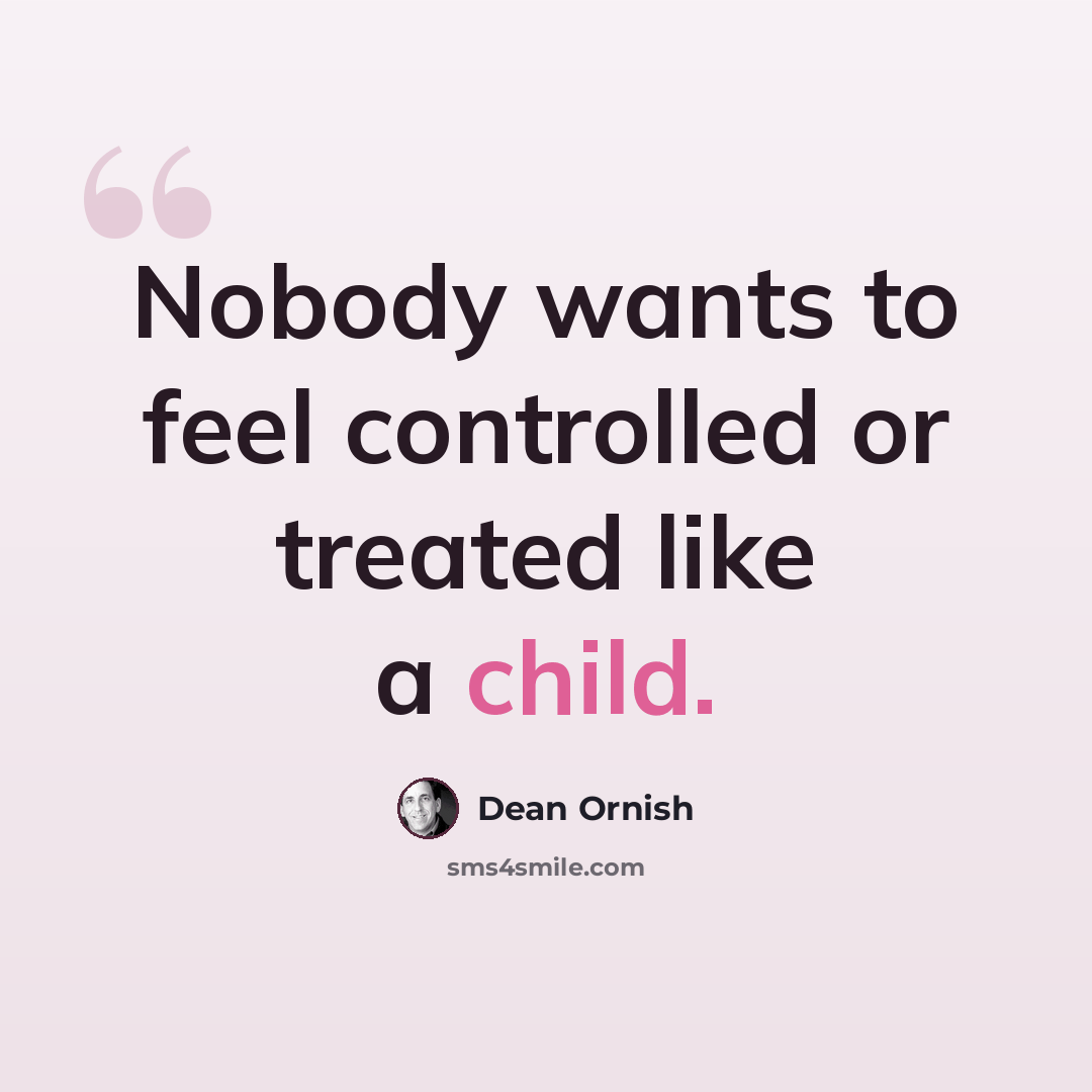 “Nobody wants to feel controlled or treated like a child.” quote by Dean Ornish
