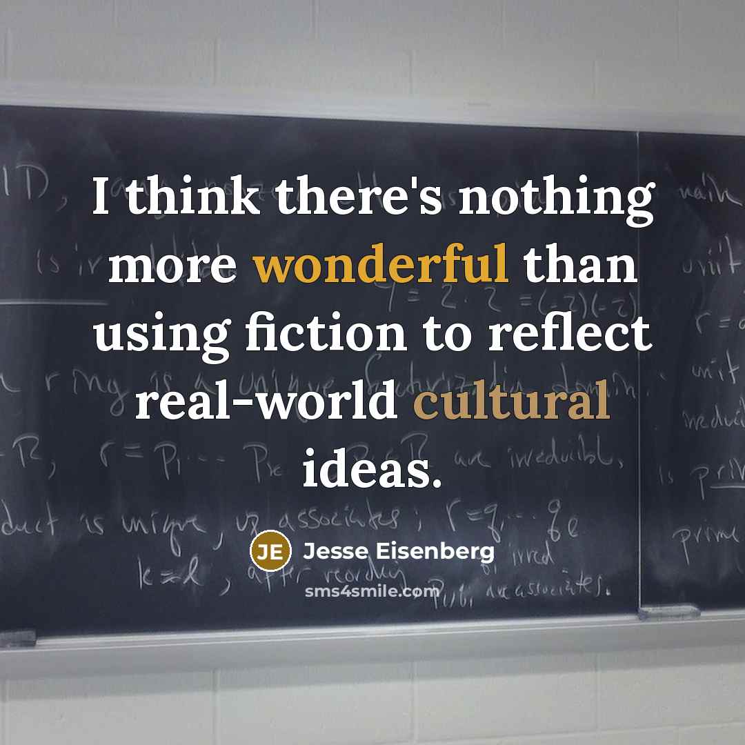 “I think there's nothing more wonderful than using fiction to reflect real-world cultural ideas.” quote by Jesse Eisenberg