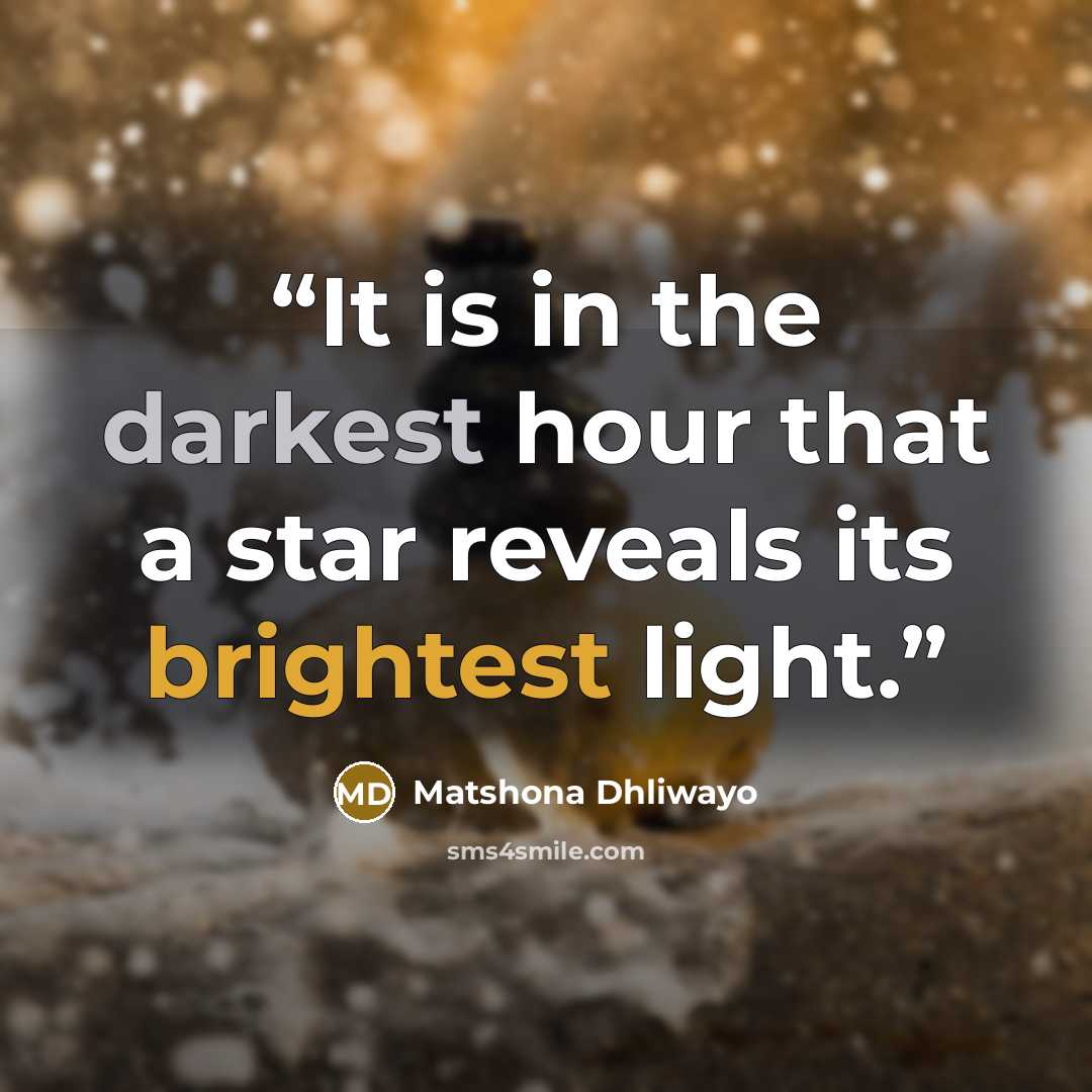 “It is in the darkest hour that a star reveals its brightest light.” quote by Matshona Dhliwayo