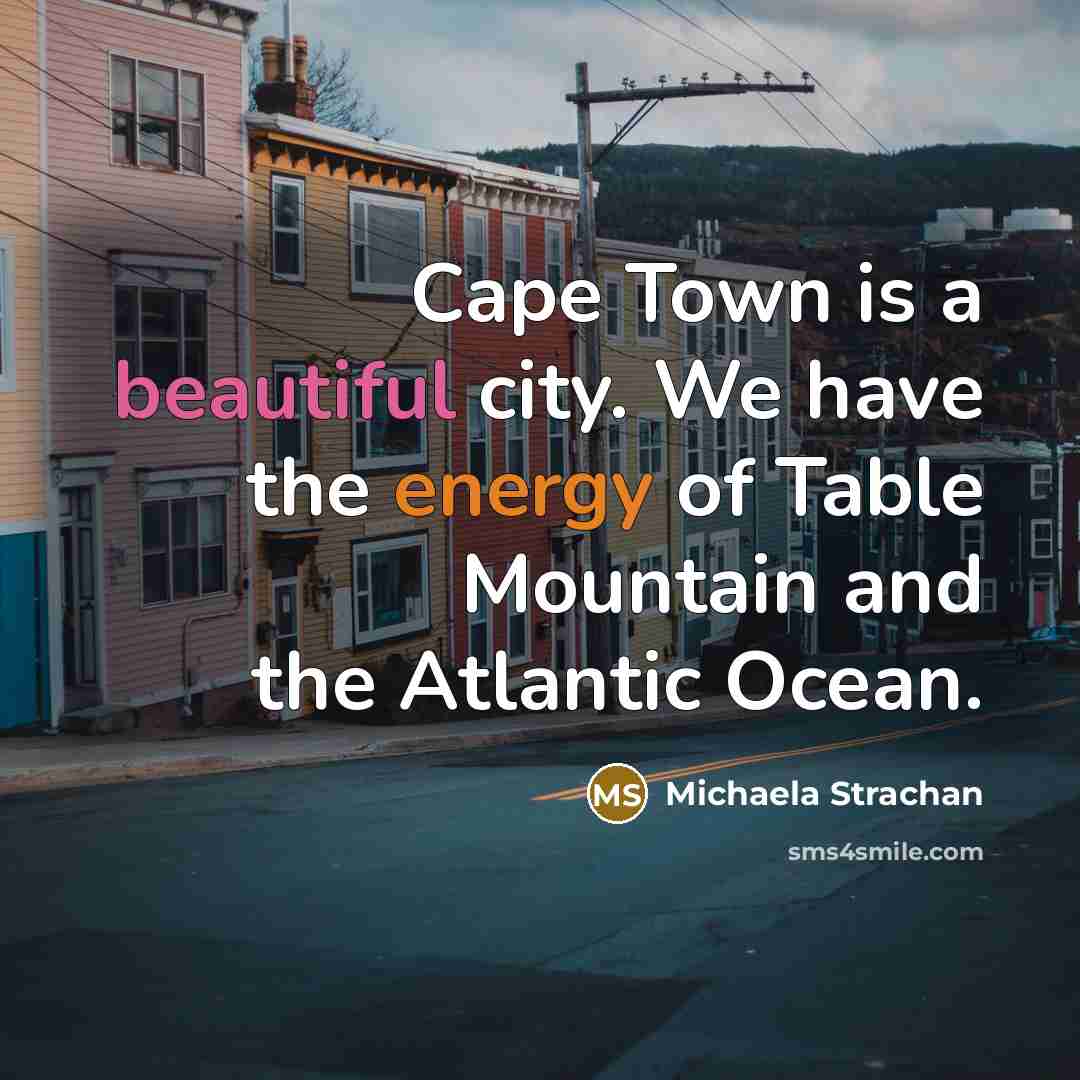 “Cape Town is a beautiful city. We have the energy of Table Mountain and the Atlantic Ocean.” quote by Michaela Strachan