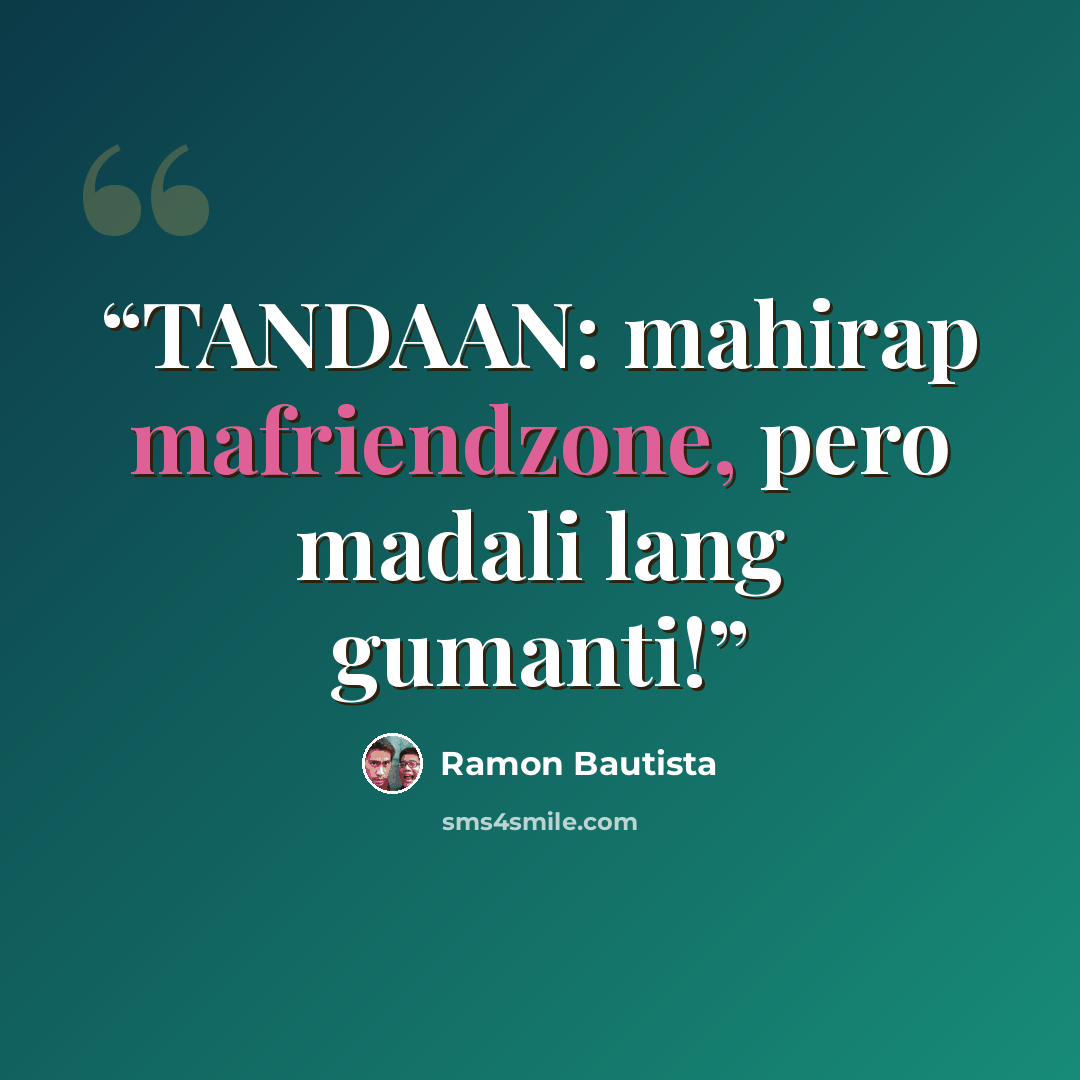 “TANDAAN: mahirap mafriendzone, pero madali lang gumanti!” quote by Ramon Bautista