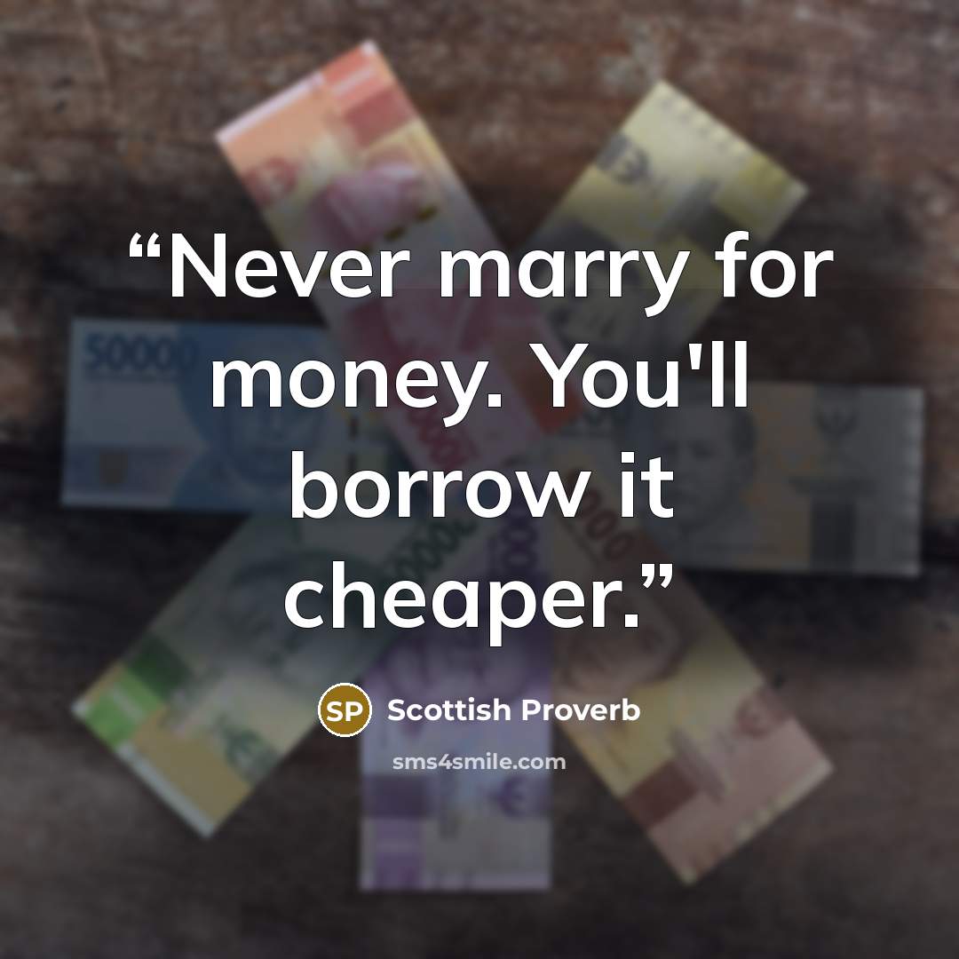 “Never marry for money. You'll borrow it cheaper.” quote by Scottish Proverb