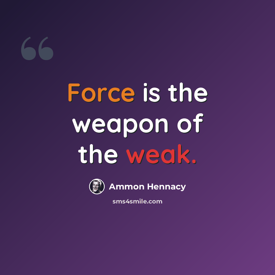 “Force is the weapon of the weak.” quote by Ammon Hennacy