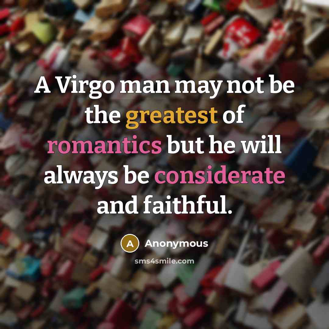 “A Virgo man may not be the greatest of romantics but he will always be considerate and faithful.” quote by Anonymous