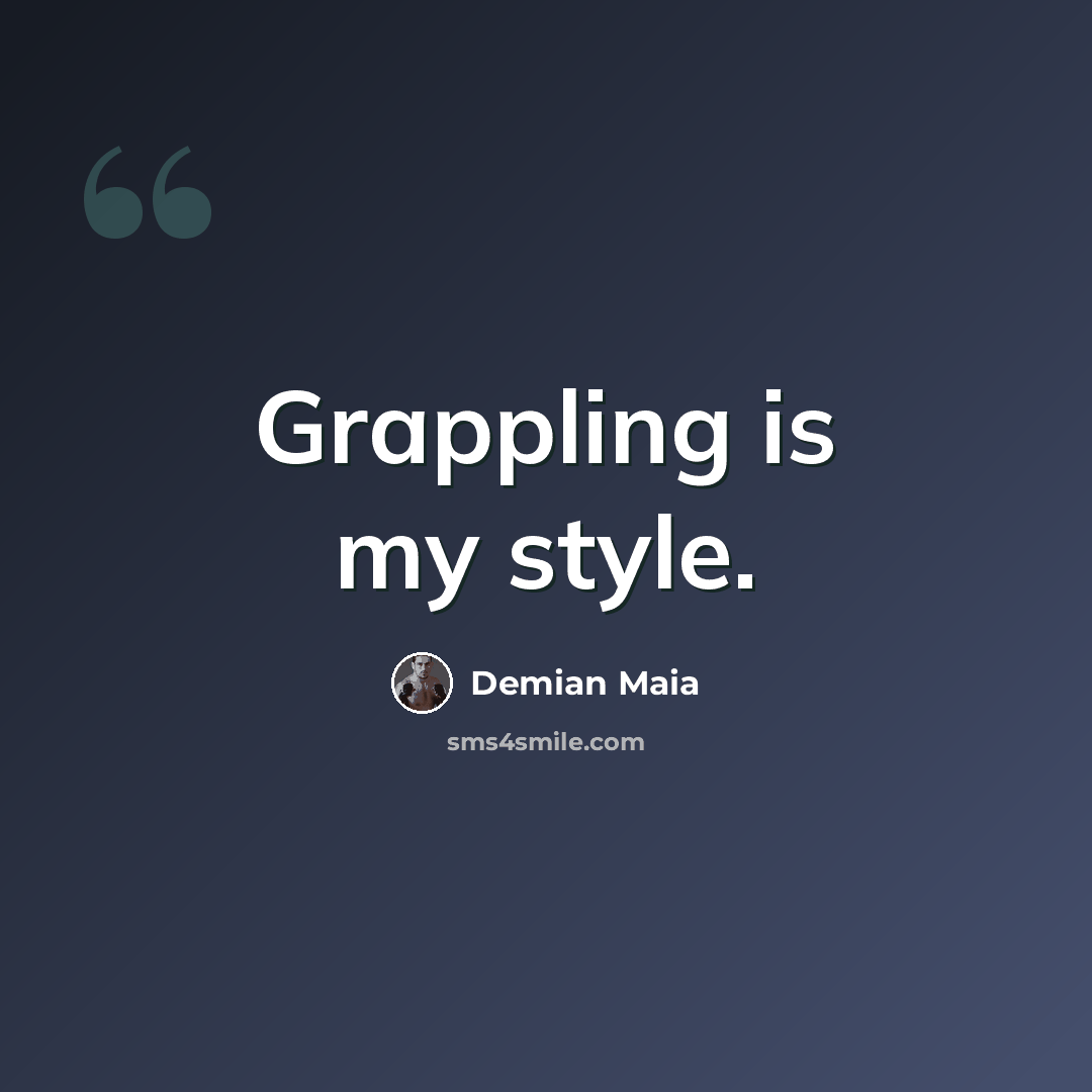 “Grappling is my style.” quote by Demian Maia