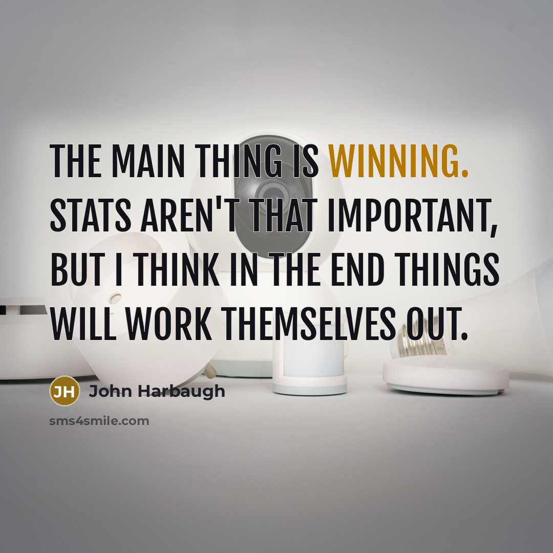 “The main thing is winning. Stats aren't that important, but I think in the end things will work themselves out.” quote by John Harbaugh