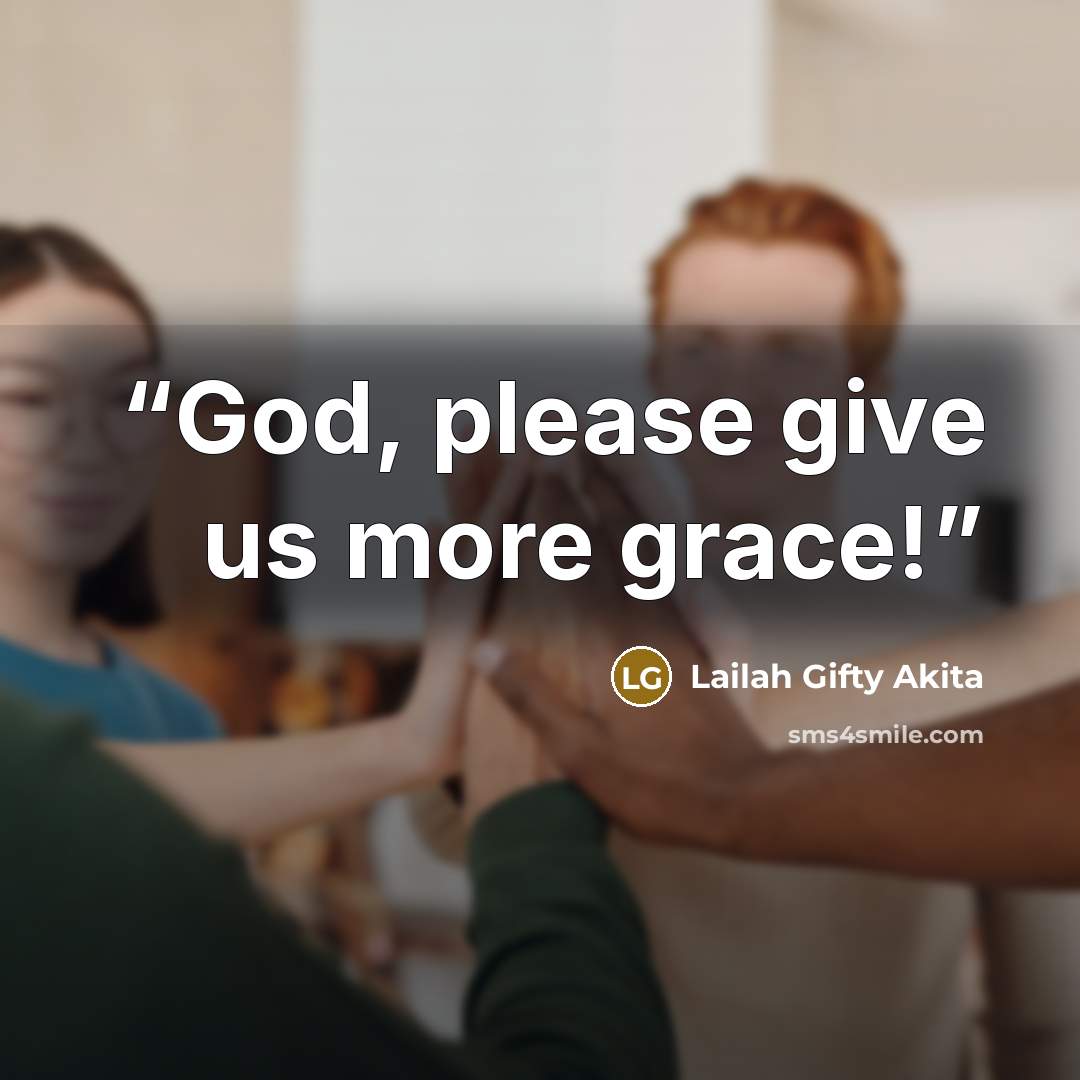 “God, please give us more grace!” quote by Lailah Gifty Akita
