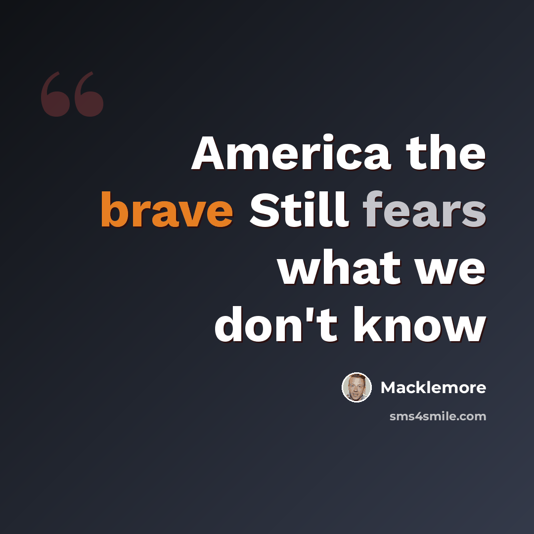 “America the brave Still fears what we don't know” quote by Macklemore