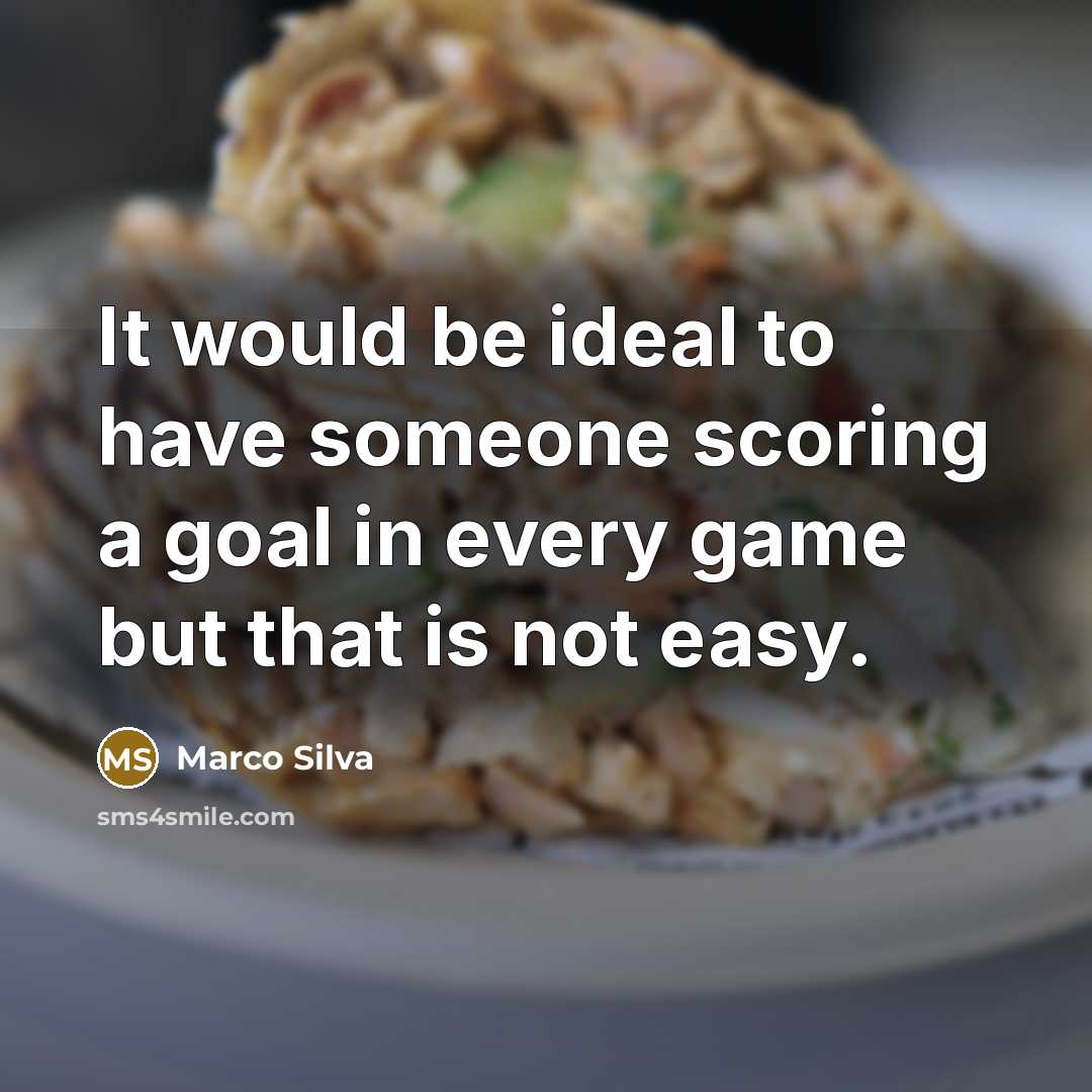 “It would be ideal to have someone scoring a goal in every game but that is not easy.” quote by Marco Silva