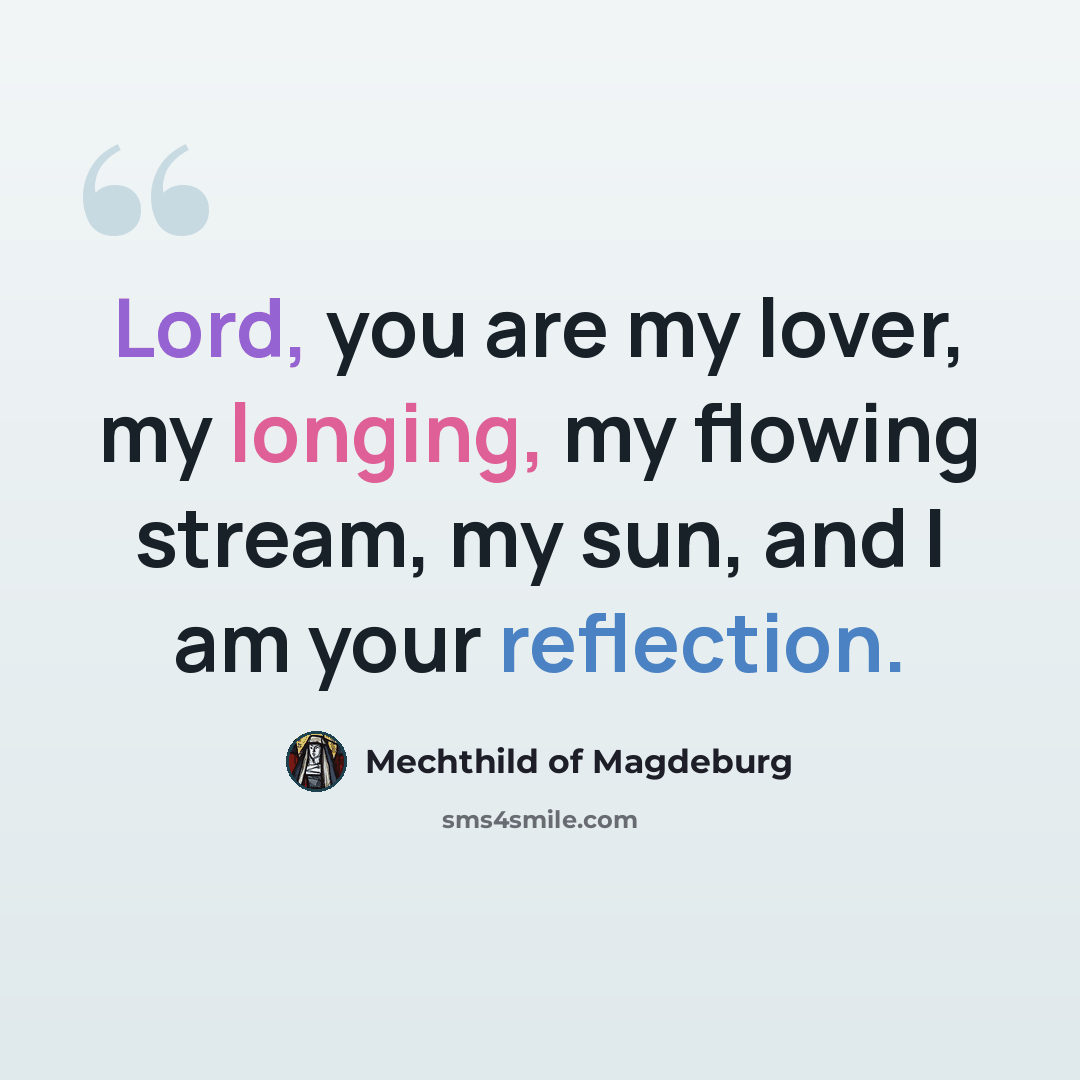 “Lord, you are my lover, my longing, my flowing stream, my sun, and I am your reflection.” quote by Mechthild of Magdeburg