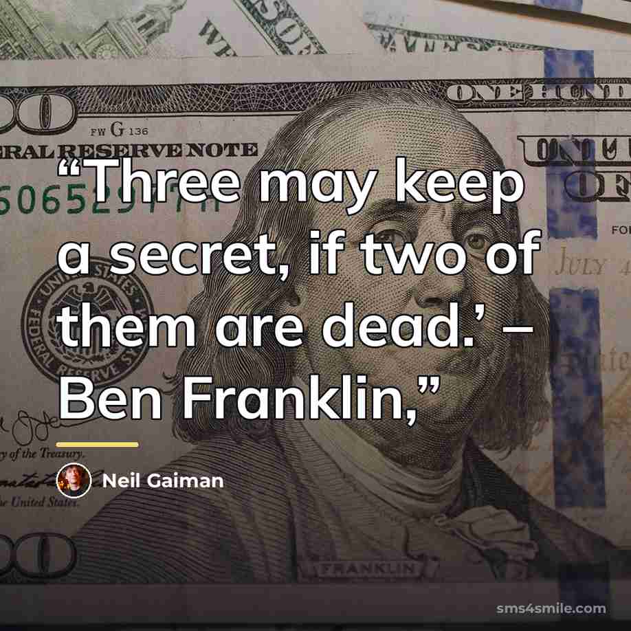 “Three may keep a secret, if two of them are dead.’ – Ben Franklin,” quote by Neil Gaiman