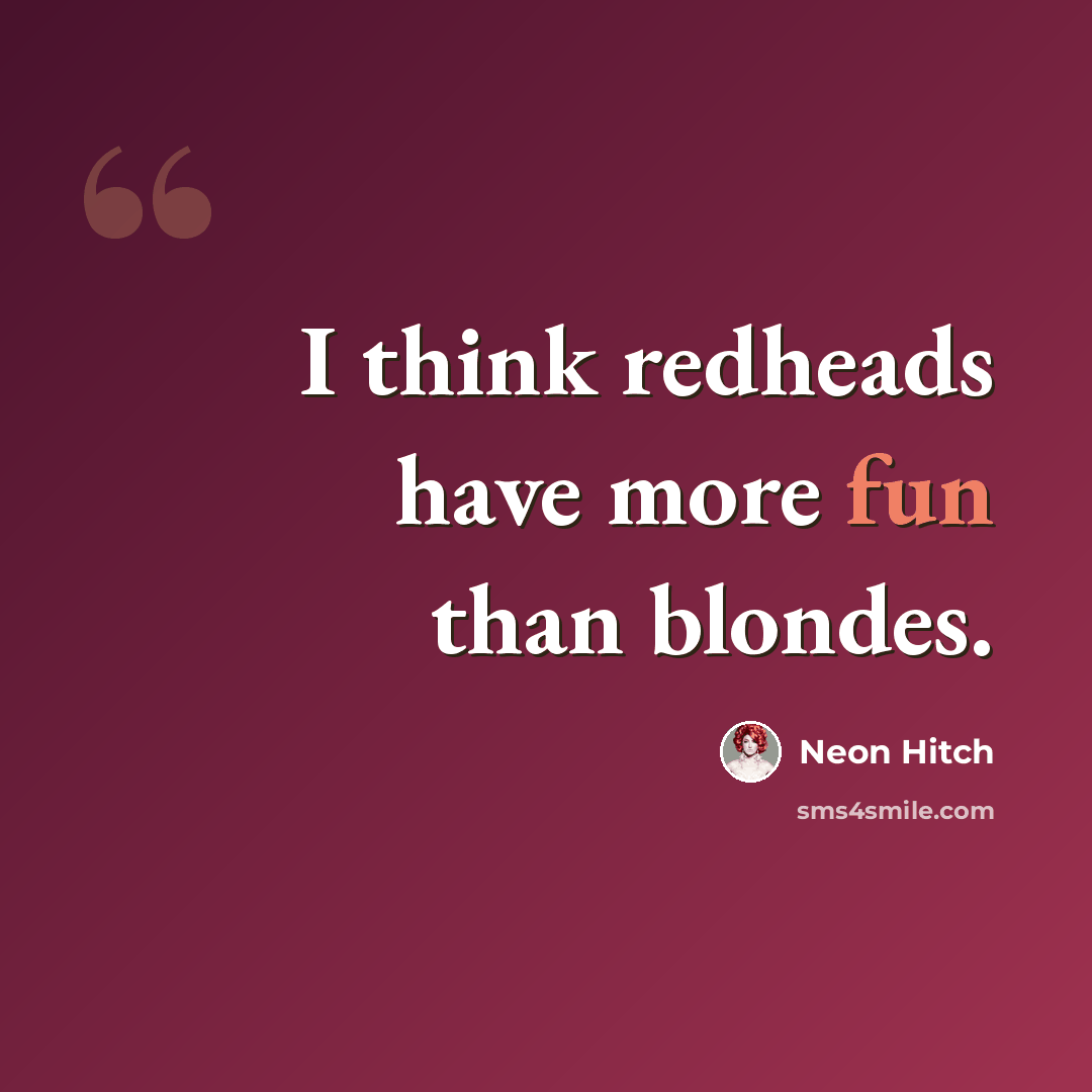 “I think redheads have more fun than blondes.” quote by Neon Hitch