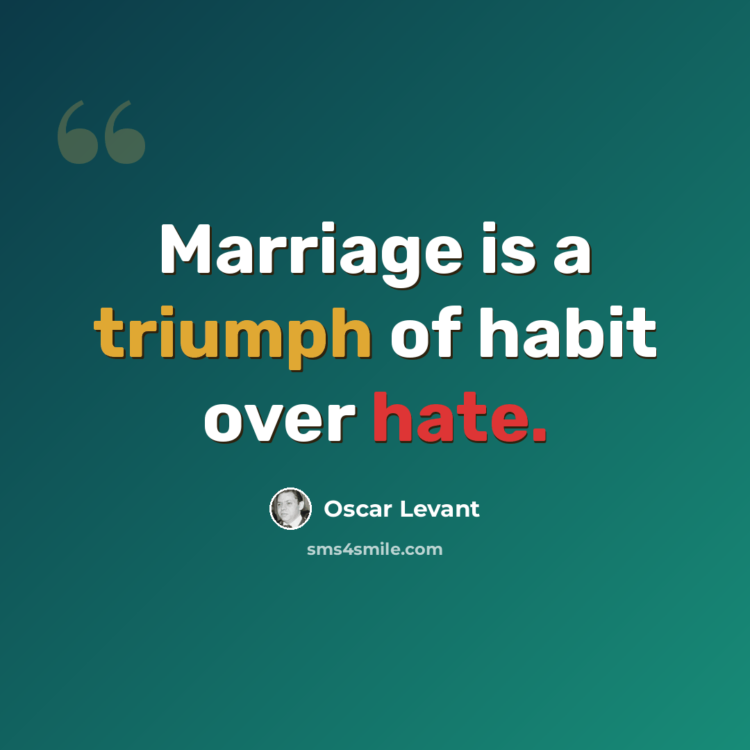 “Marriage is a triumph of habit over hate.” quote by Oscar Levant