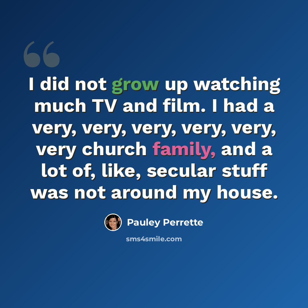 “I did not grow up watching much TV and film. I had a very, very, very, very, very, very church family, and a lot of, like, secular stuff was not around my house.” quote by Pauley Perrette