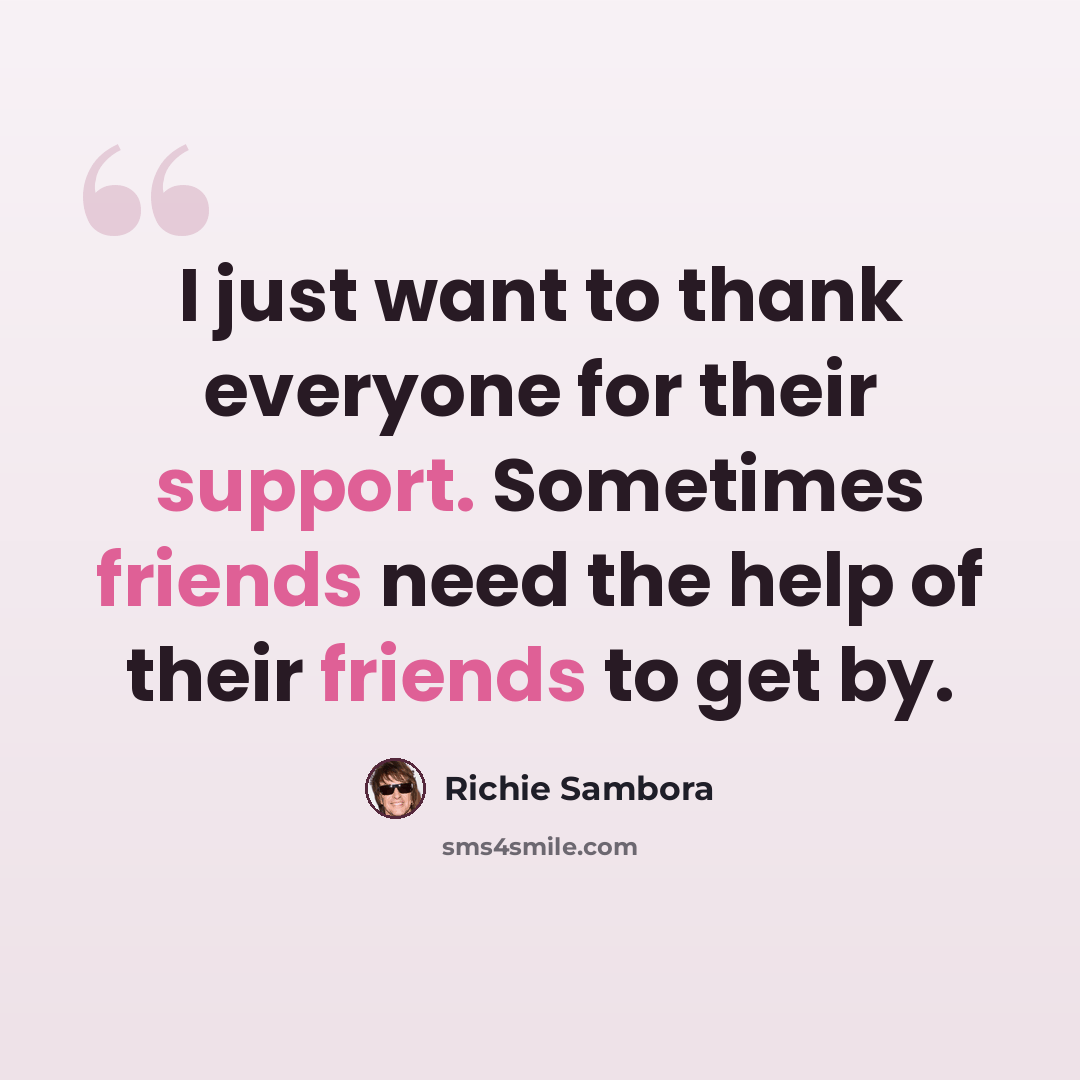 “I just want to thank everyone for their support. Sometimes friends need the help of their friends to get by.” quote by Richie Sambora