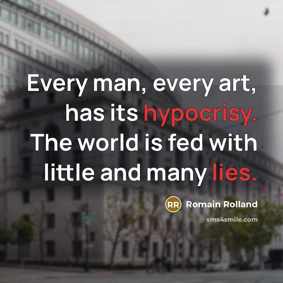 “Every man, every art, has its hypocrisy. The world is fed with little and many lies.” quote by Romain Rolland