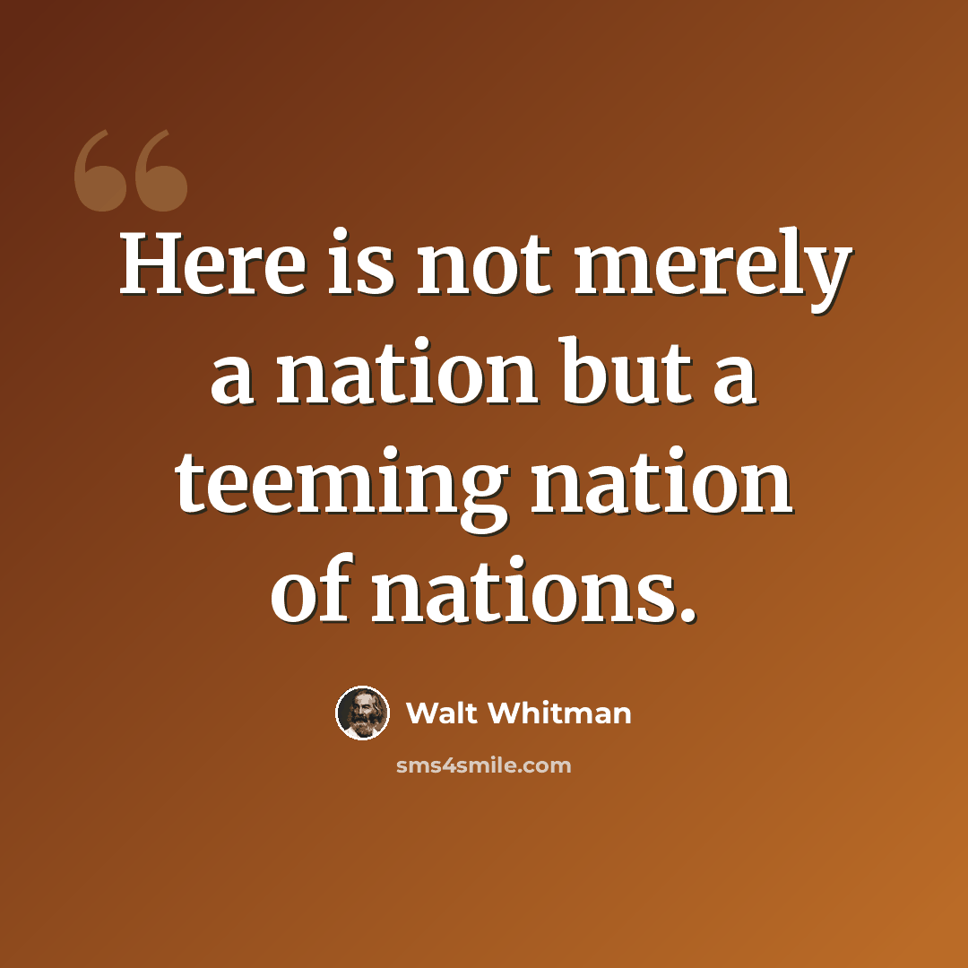 “Here is not merely a nation but a teeming nation of nations.” quote by Walt Whitman
