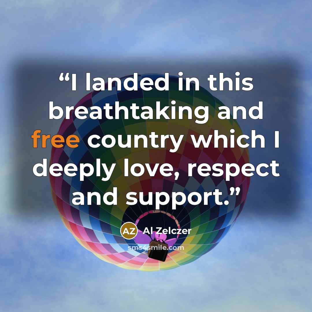 “I landed in this breathtaking and free country which I deeply love, respect and support.” quote by Al Zelczer
