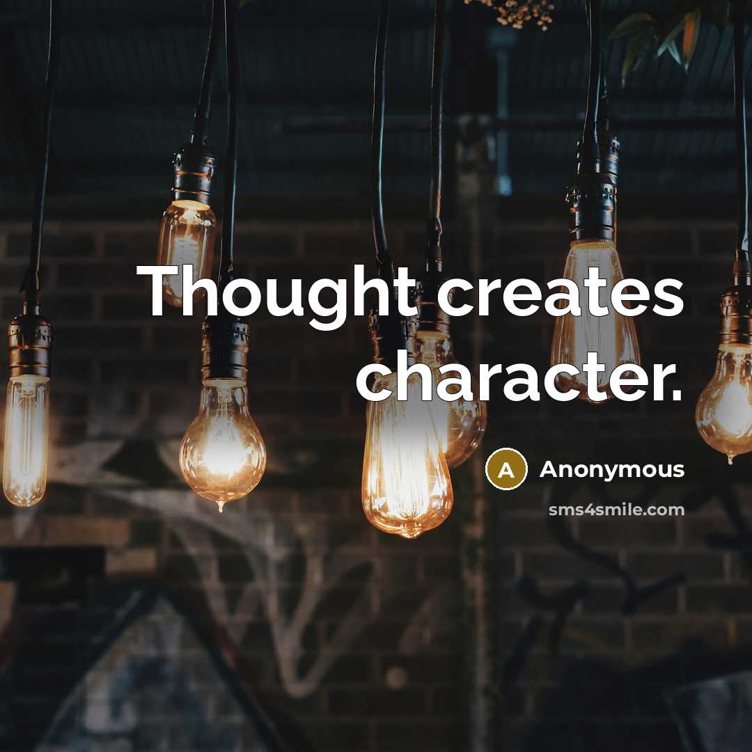 “Thought creates character.” quote by Anonymous