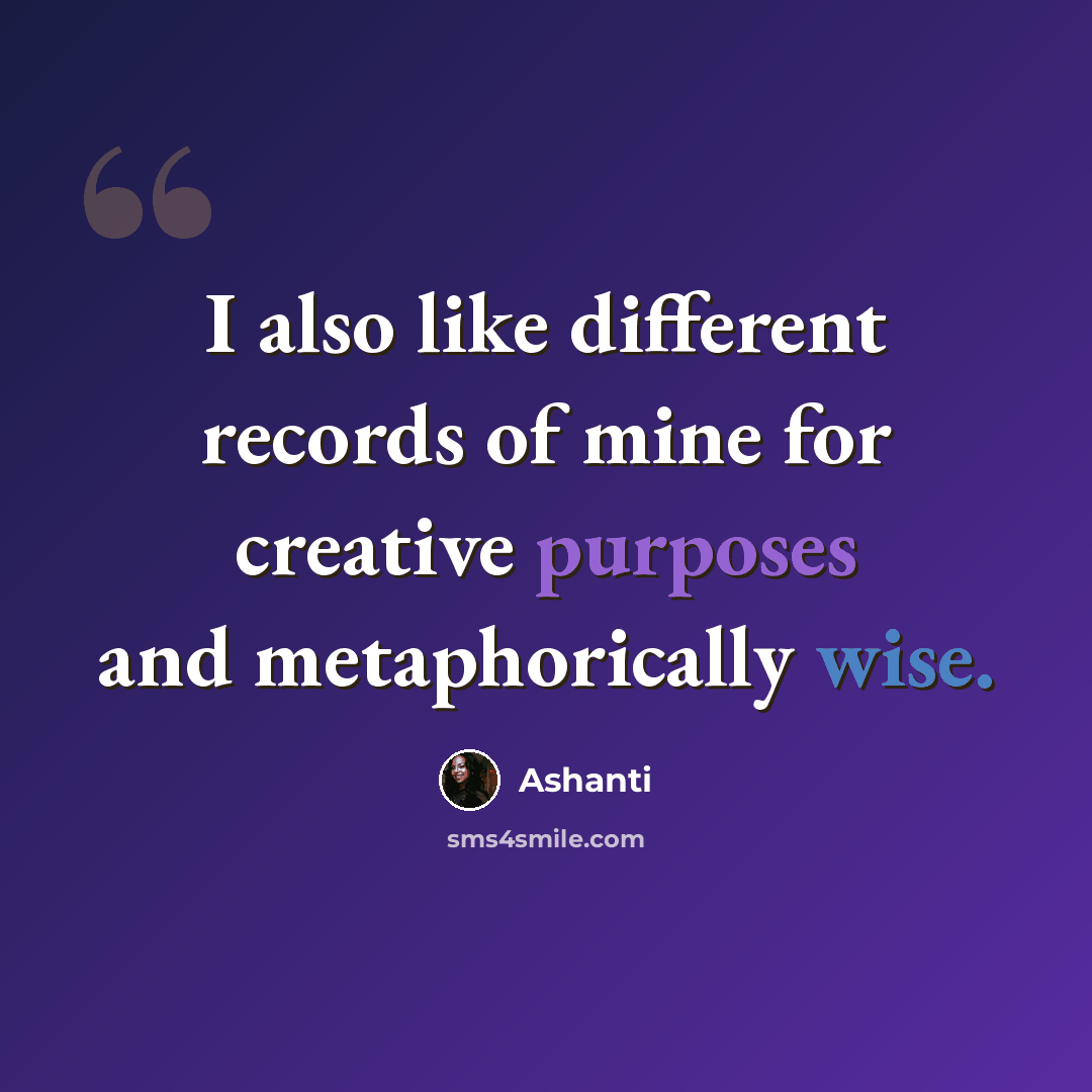 “I also like different records of mine for creative purposes and metaphorically wise.” quote by Ashanti