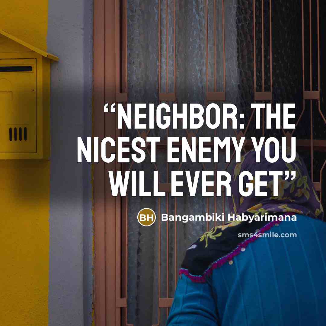 “Neighbor: the nicest enemy you will ever get” quote by Bangambiki Habyarimana