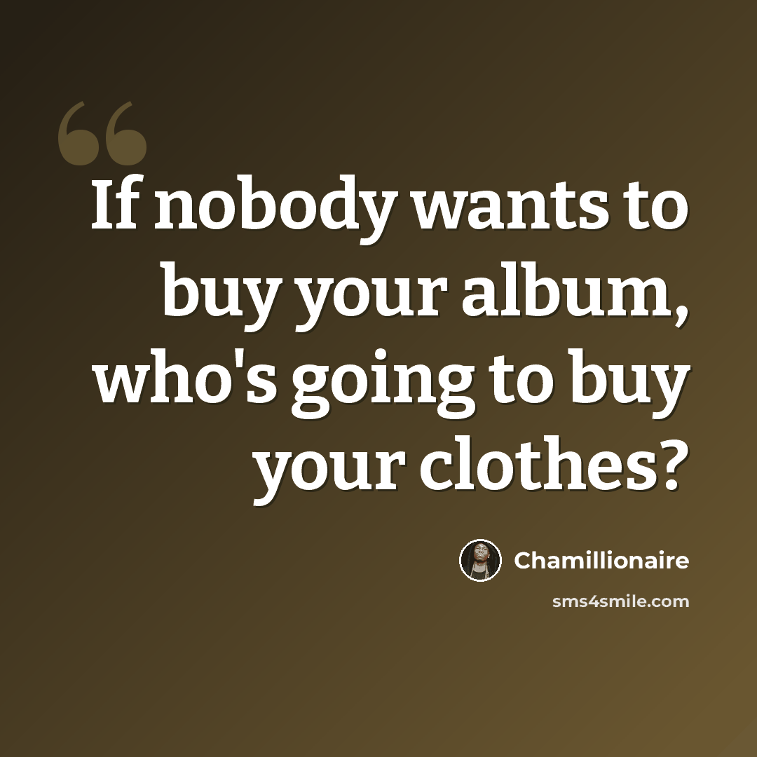“If nobody wants to buy your album, who's going to buy your clothes?” quote by Chamillionaire