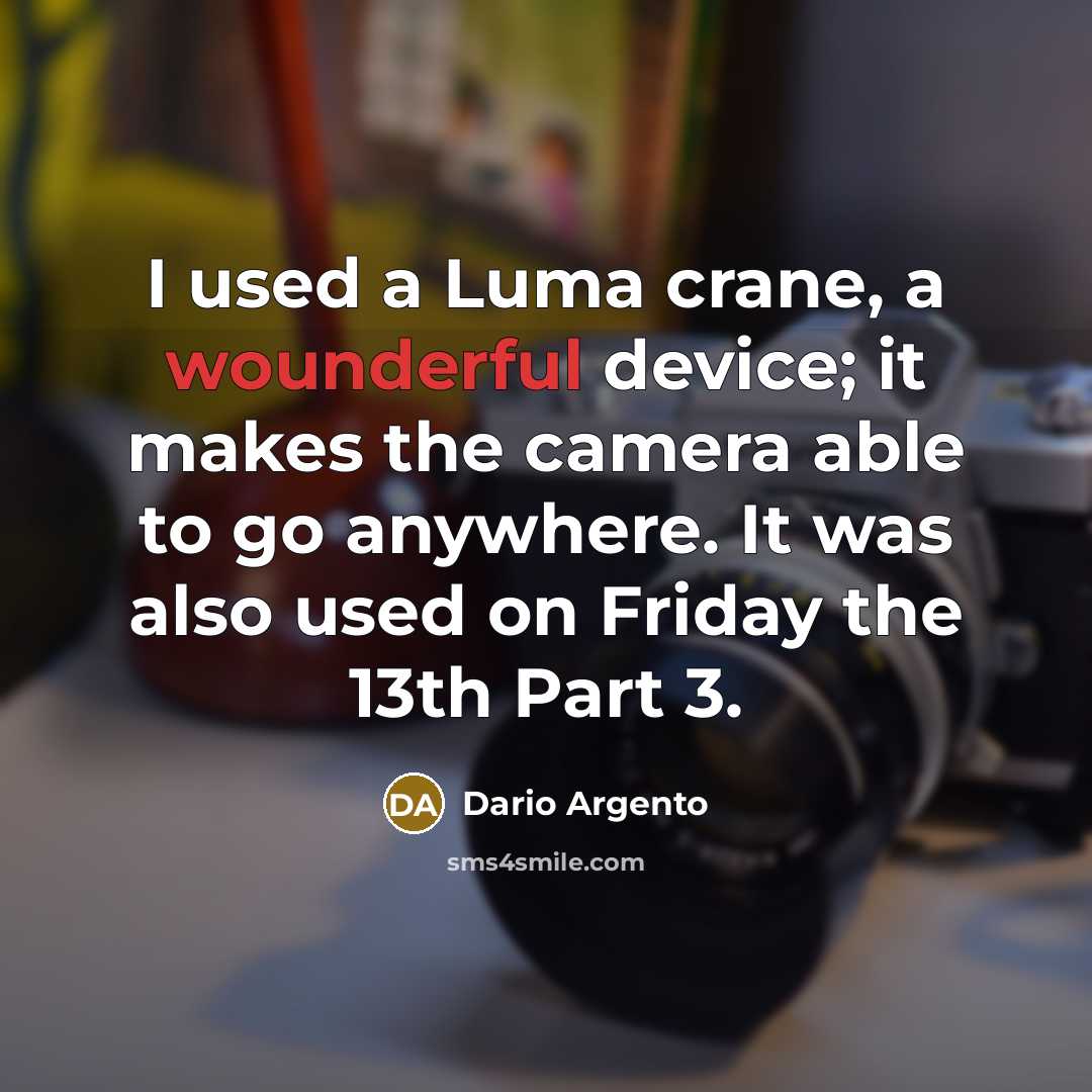 “I used a Luma crane, a wounderful device; it makes the camera able to go anywhere. It was also used on Friday the 13th Part 3.” quote by Dario Argento