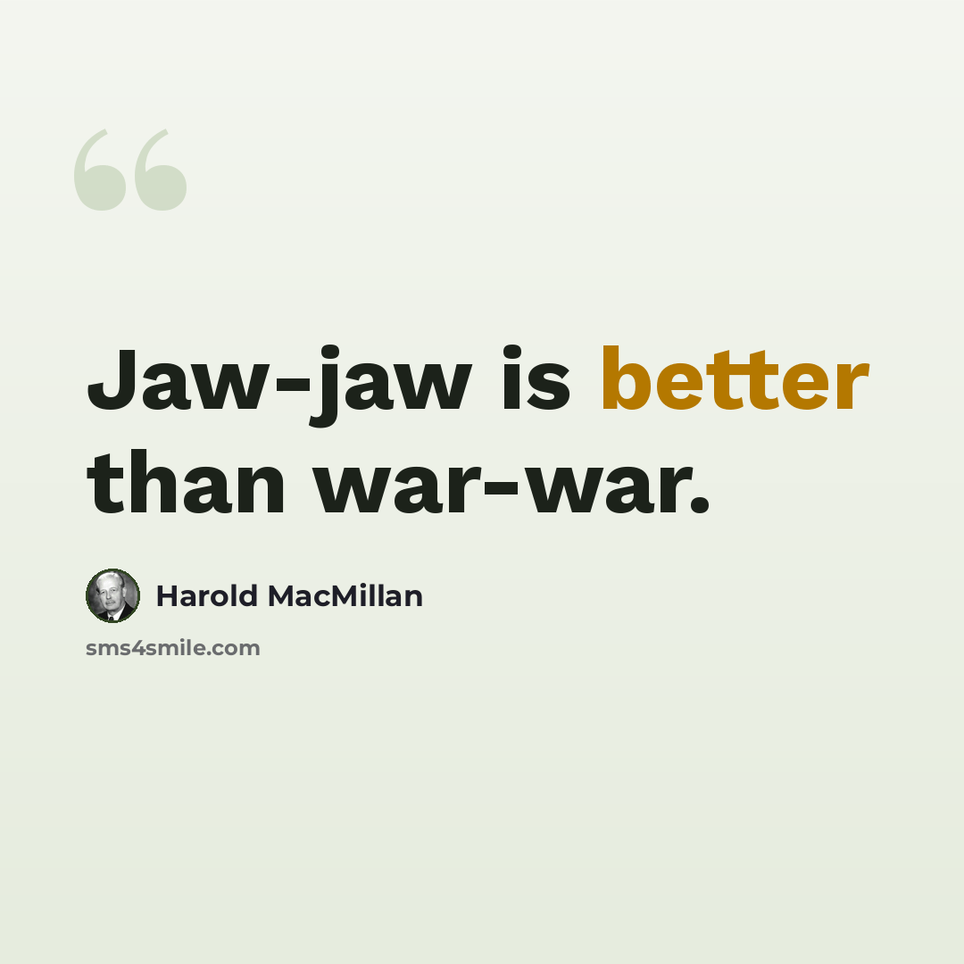 “Jaw-jaw is better than war-war.” quote by Harold MacMillan
